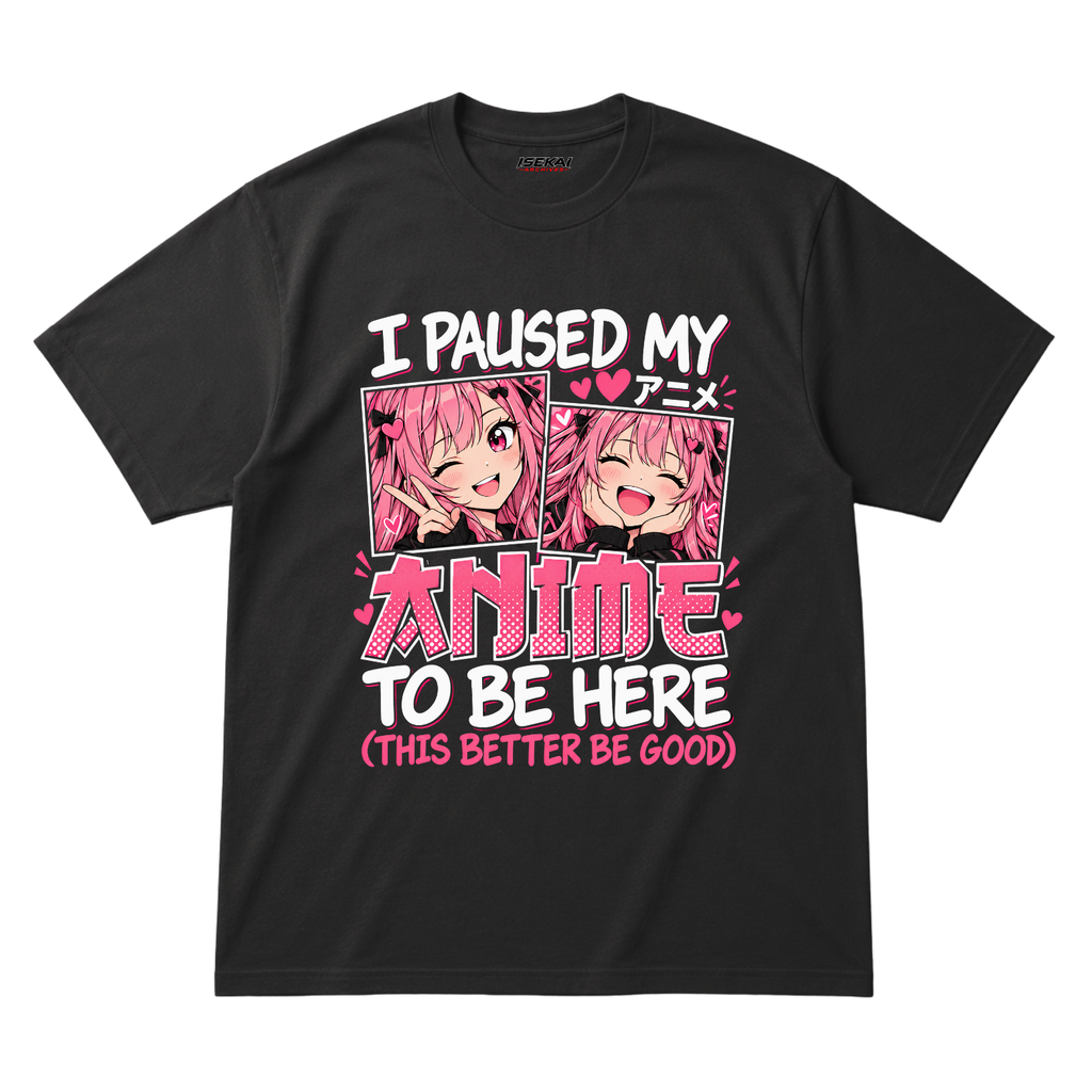 I Paused My Anime To Be Here T-shirt