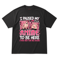 I Paused My Anime To Be Here T-shirt