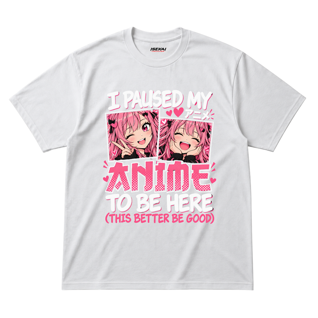 I Paused My Anime To Be Here T-shirt
